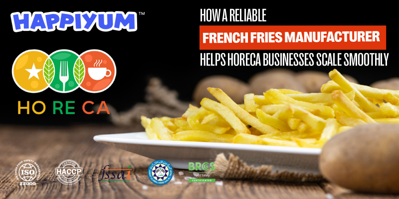 How a Reliable French Fries Manufacturer Helps HoReCa Businesses Scale Smoothly